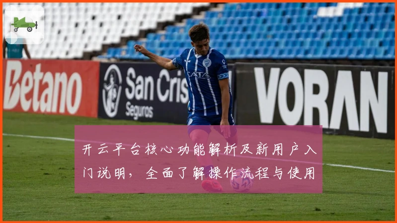 开云平台核心功能解析及新用户入门说明，全面了解操作流程与使用技巧
