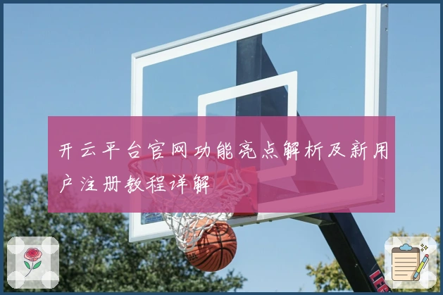 开云平台官网功能亮点解析及新用户注册教程详解